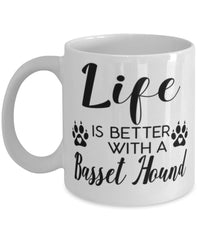 Funny Basset Hound Dog Mug Life Is Better With A Basset Hound Coffee Cup 11oz 15oz White