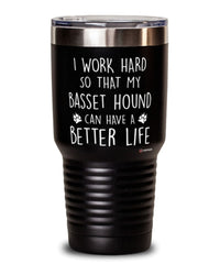 Funny Basset Hound Tumbler I Work Hard So That My Basset Hound Can Have A Better Life 30oz Stainless Steel Black