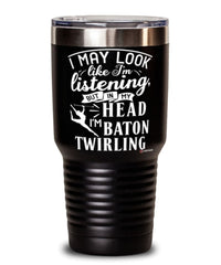 Funny Baton Twirling Tumbler I May Look Like I'm Listening But In My Head I'm Baton Twirling 30oz Stainless Steel Black