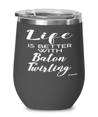 Funny Baton Twirling Wine Glass Life Is Better With Baton Twirling 12oz Stainless Steel Black