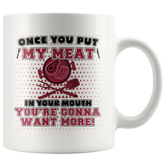Funny BBQ Grilling Mug Once You Put My Meat In Your Mouth 11oz White Coffee Mugs