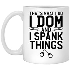 Funny BDSM Mug Thats What I Do I Dom and I Spank Things Coffee Cup 11oz White XP8434