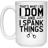 Funny BDSM Mug Thats What I Do I Dom and I Spank Things Coffee Cup 15oz White 21504