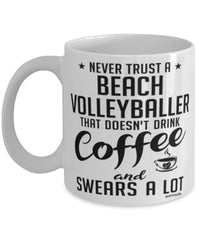 Funny Beach Volleyball Mug Never Trust A Beach Volleyballer That Doesn't Drink Coffee and Swears A Lot Coffee Cup 11oz 15oz White