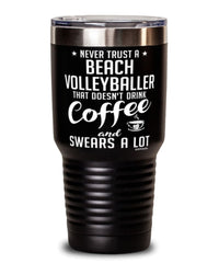 Funny Beach Volleyball Tumbler Never Trust A Beach Volleyballer That Doesn't Drink Coffee and Swears A Lot 30oz Stainless Steel Black