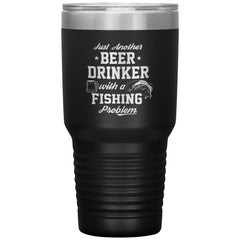 Funny Beer Fishing Tumbler Just Another Beer Drinker With A Fishing Problem Laser Etched 30oz Stainless Steel Tumbler