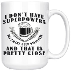 Funny Beer Mug I Can Make Beer Disappear 15oz White Coffee Mugs