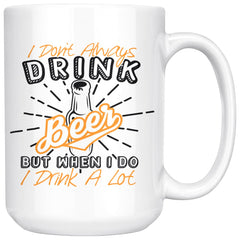 Funny Beer Mug I Dont Always Drink Beer But When I Do 15oz White Coffee Mugs