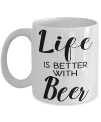 Funny Beer Mug Life Is Better With Beer Coffee Cup 11oz 15oz White