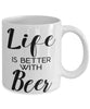 Funny Beer Mug Life Is Better With Beer Coffee Cup 11oz 15oz White