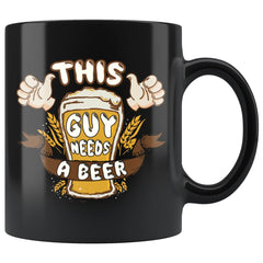 Funny Beer Mug This Guy Needs A Beer 11oz Black Coffee Mugs