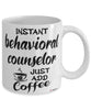 Funny Behavioral Counselor Mug Instant Behavioral Counselor Just Add Coffee Cup White