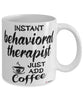 Funny Behavioral Therapist Mug Instant Behavioral Therapist Just Add Coffee Cup White