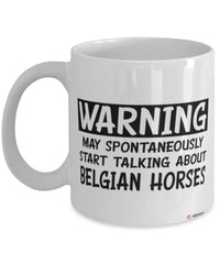 Funny Belgian Horse Mug Warning May Spontaneously Start Talking About Belgian Horses Coffee Cup White