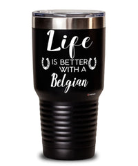 Funny Belgian Horse Tumbler Life Is Better With A Belgian 30oz Stainless Steel Black