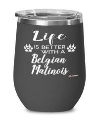 Funny Belgian Malinois Dog Wine Glass Life Is Better With A Belgian Malinois 12oz Stainless Steel