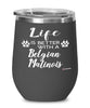 Funny Belgian Malinois Dog Wine Glass Life Is Better With A Belgian Malinois 12oz Stainless Steel