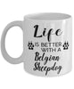 Funny Belgian Sheepdog Mug Life Is Better With A Belgian Sheepdog Coffee Cup 11oz 15oz White