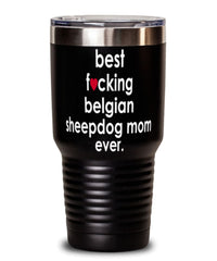 Funny Belgian SheepDog Tumbler B3st F-cking Belgian Sheepdog Mom Ever 30oz Stainless Steel