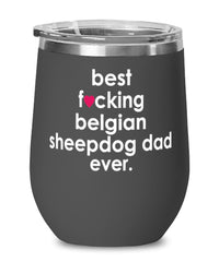Funny Belgian SheepDog Wine Glass B3st F-cking Belgian Sheepdog Dad Ever 12oz Stainless Steel Black
