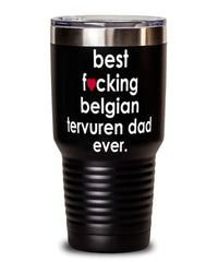 Funny Belgian Tervuren Dog Tumbler B3st F-cking Belgian Tervuren Dad Ever 30oz Stainless Steel