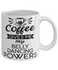 Funny Belly Dancer Mug Coffee Gives Me My Belly Dancing Powers Coffee Cup 11oz 15oz White