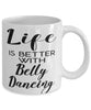 Funny Belly Dancer Mug Life Is Better With Belly Dancing Coffee Cup 11oz 15oz White
