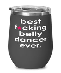 Funny Belly Dancing Wine Glass B3st F-cking Belly Dancer Ever 12oz Stainless Steel Black