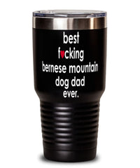 Funny Bernese Mountain Dog Tumbler B3st F-cking Bernese Mountain Dog Dad Ever 30oz Stainless Steel