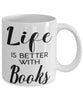 Funny Bibliophile Mug Life Is Better With Books Coffee Cup 11oz 15oz White