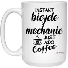 Funny Bicycle Mechanic Mug Instant Bicycle Mechanic Just Add Coffee Cup 15oz White 21504