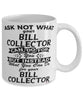 Funny Bill Collector Mug Ask Not What Your Bill Collector Can Do For You Coffee Cup 11oz 15oz White