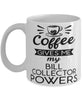 Funny Bill Collector Mug Coffee Gives Me My Bill Collector Powers Coffee Cup 11oz 15oz White
