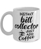 Funny Bill Collector Mug Instant Bill Collector Just Add Coffee Cup White