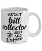 Funny Bill Collector Mug Instant Bill Collector Just Add Coffee Cup White