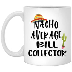 Funny Bill Collector Mug Nacho Average Bill Collector Coffee Mug 11oz White XP8434