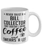 Funny Bill Collector Mug Never Trust A Bill Collector That Doesn't Drink Coffee and Swears A Lot Coffee Cup 11oz 15oz White