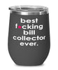 Funny Bill Collector Wine Glass B3st F-cking Bill Collector Ever 12oz Stainless Steel Black