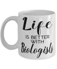 Funny Biologist Mug Life Is Better With Biologists Coffee Cup 11oz 15oz White
