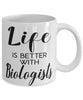 Funny Biologist Mug Life Is Better With Biologists Coffee Cup 11oz 15oz White