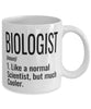 Funny Biologist Mug Like A Normal Scientist But Much Cooler Coffee Cup 11oz 15oz White