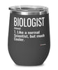 Funny Biologist Wine Glass Like A Normal Scientist But Much Cooler 12oz Stainless Steel Black