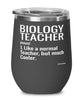 Funny Biology Teacher Wine Glass Like A Normal Teacher But Much Cooler 12oz Stainless Steel Black