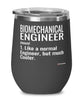 Funny Biomechanical Engineer Wine Glass Like A Normal Engineer But Much Cooler 12oz Stainless Steel Black