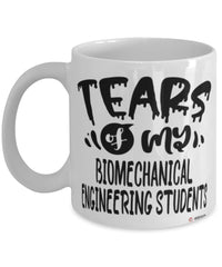 Funny Biomechanical Engineering Professor Teacher Mug Tears Of My Biomechanical Engineering Students Coffee Cup White