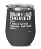 Funny Biomolecular Engineer Wine Glass Like A Normal Engineer But Much Cooler 12oz Stainless Steel Black