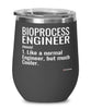 Funny Bioprocess Engineer Wine Glass Like A Normal Engineer But Much Cooler 12oz Stainless Steel Black