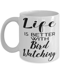 Funny Bird Watcher Mug Life Is Better With Bird Watching Coffee Cup 11oz 15oz White