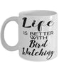 Funny Bird Watcher Mug Life Is Better With Bird Watching Coffee Cup 11oz 15oz White