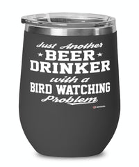 Funny Bird Watcher Wine Glass Just Another Beer Drinker With A Bird watching Problem 12oz Stainless Steel Black